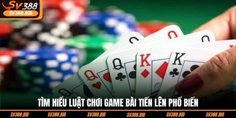 tim-hieu-luat-choi-game-bai-tien-len-pho-bien